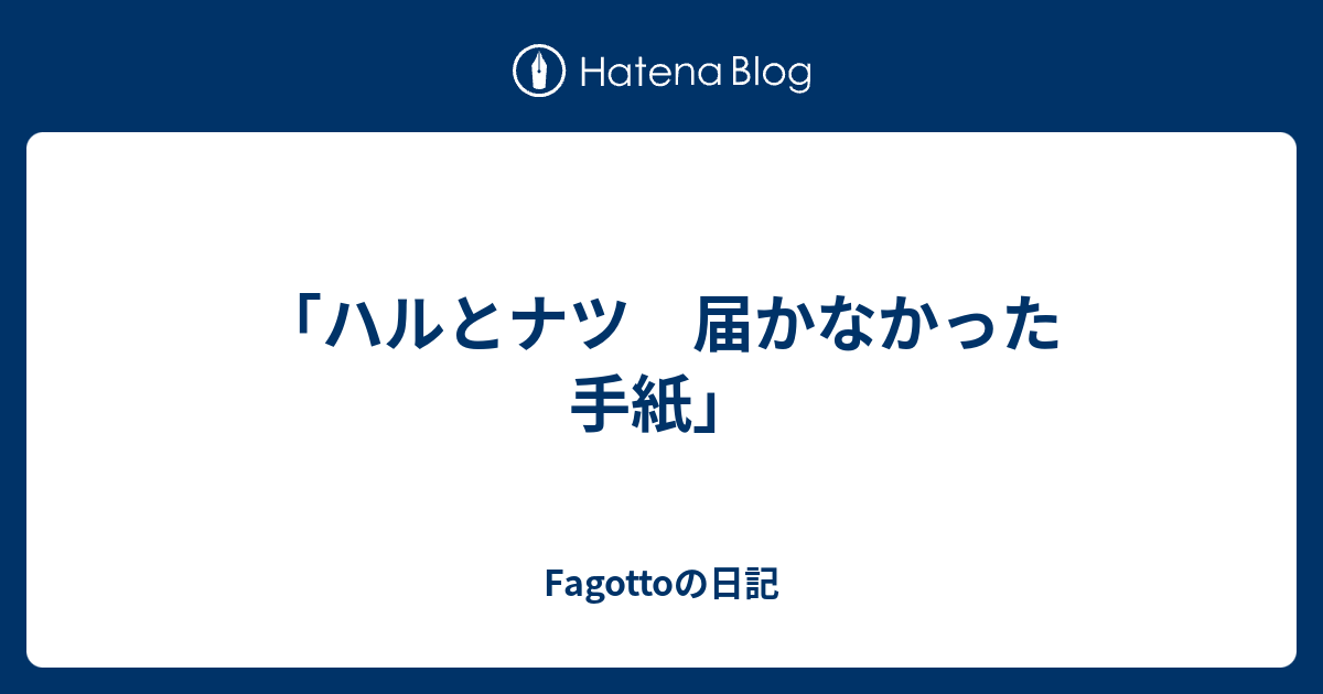ハルとナツ 届かなかった手紙 Fagottoの日記