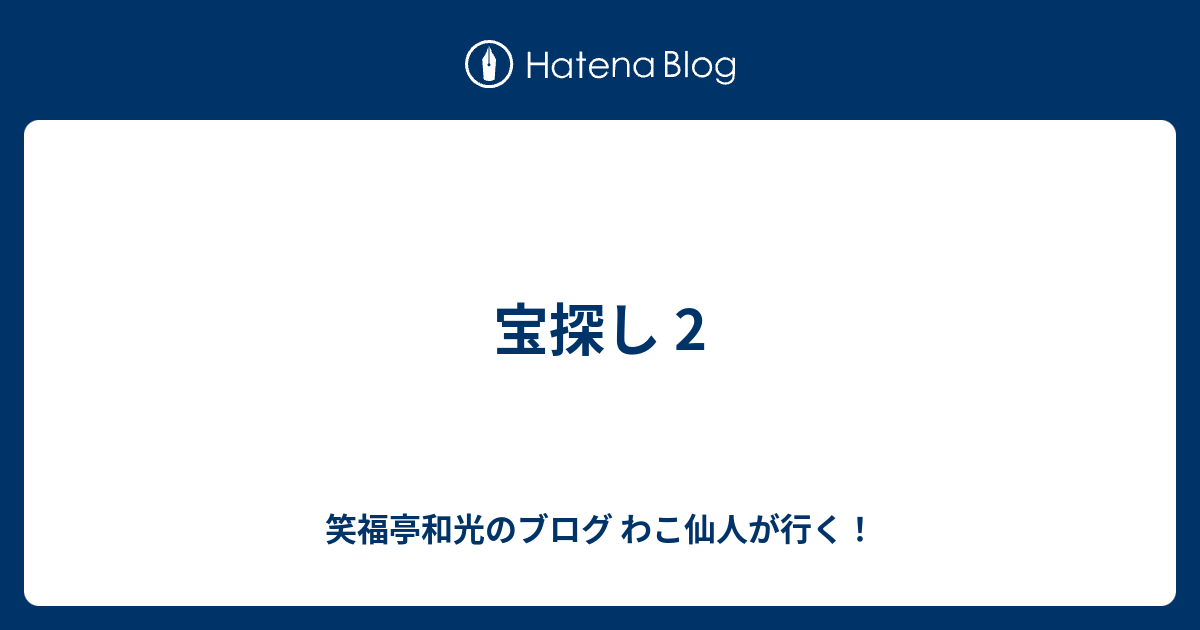 宝探し 2 笑福亭和光のブログ わこ仙人が行く