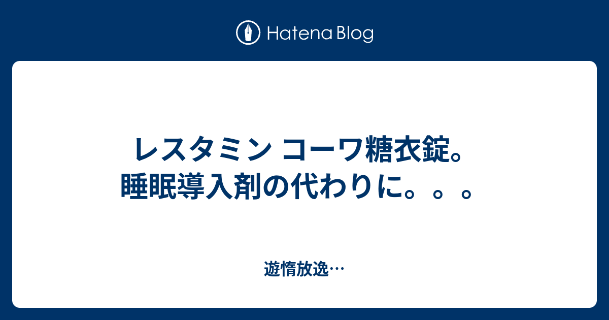 レスタミン コーワ糖衣錠 睡眠導入剤の代わりに 遊惰放逸