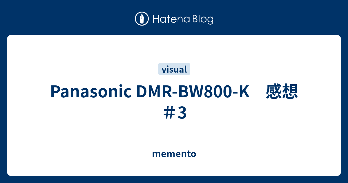 Panasonic DMR-BW800-K 感想＃3 - memento