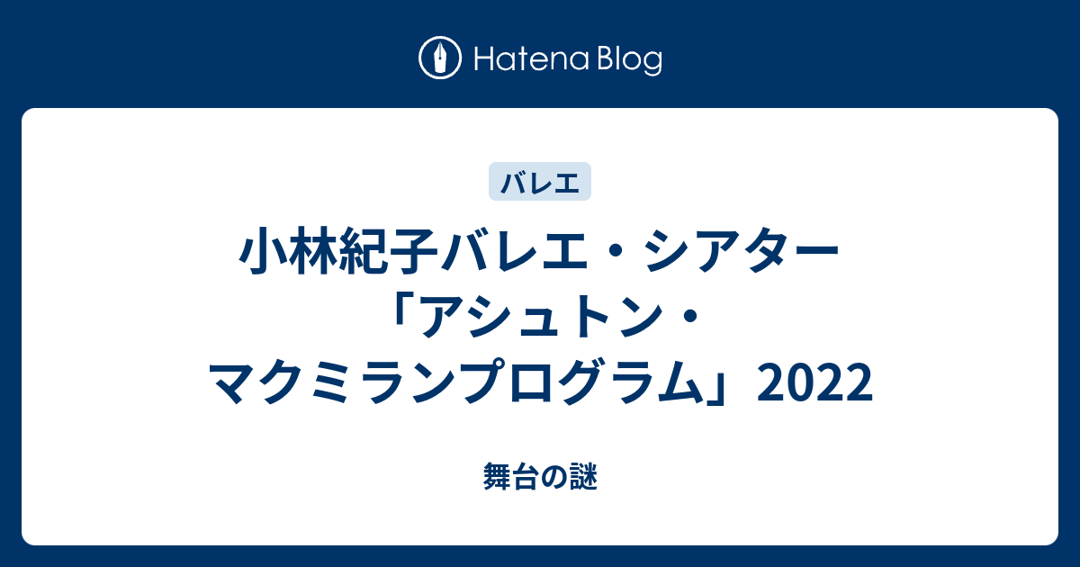 小林紀子バレエ・シアター「アシュトン・マクミランプログラム」2022 - 舞台の謎