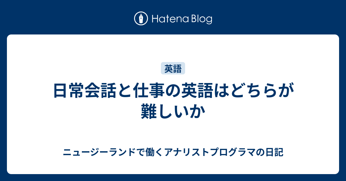 日常会話と仕事の英語はどちらが難しいか ニュージーランドで働くアナリストプログラマの日記