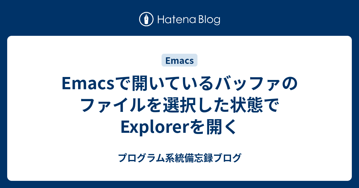 Emacsで開いているバッファのファイルを選択した状態でExplorerを開く - プログラム系統備忘録ブログ