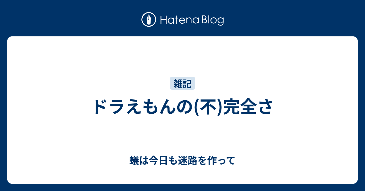 ドラえもんの 不 完全さ 蟻は今日も迷路を作って