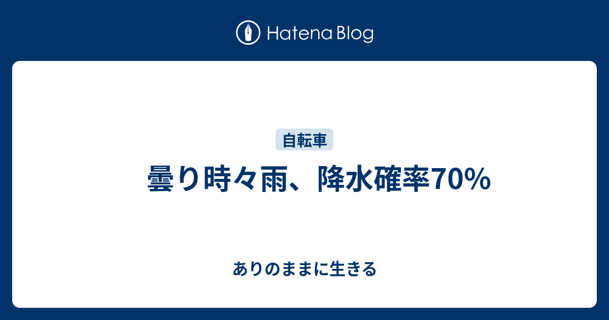 曇り時々雨 降水確率70 ありのままに生きる