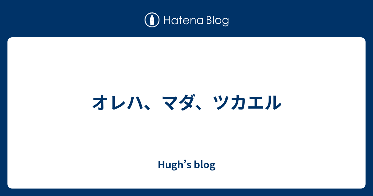 オレハ マダ ツカエル Hugh S Blog