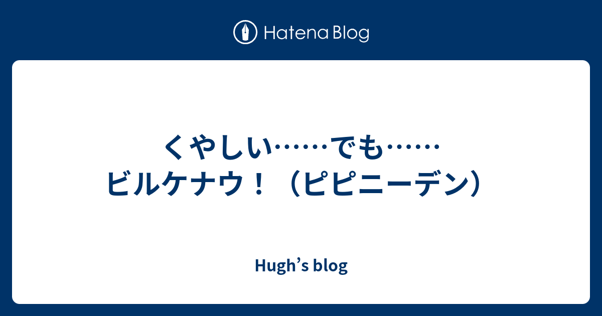 くやしい でも ビルケナウ ピピニーデン Hugh S Blog