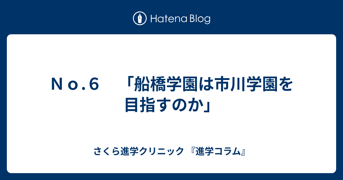 ｎｏ ６ 船橋学園は市川学園を目指すのか さくら進学クリニック 進学コラム