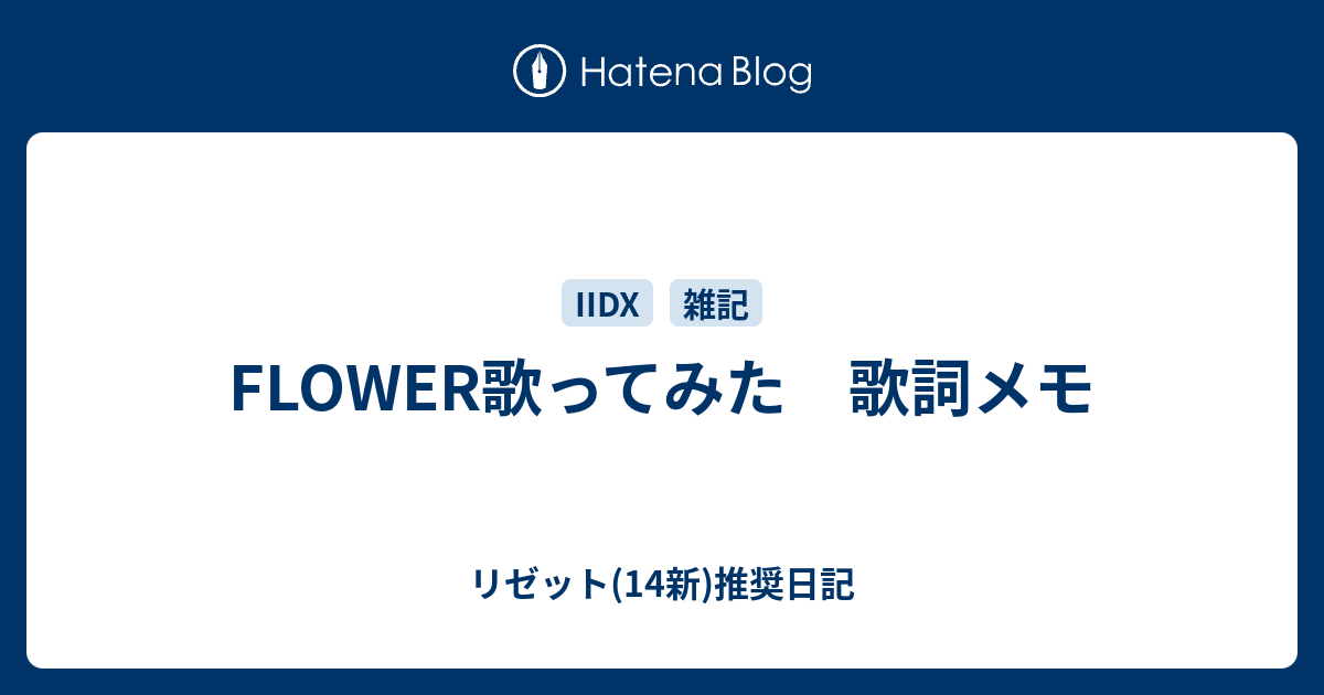 Flower歌ってみた 歌詞メモ リゼット 14新 推奨日記