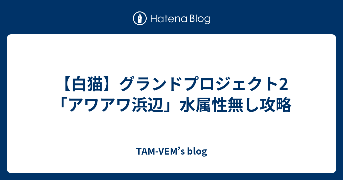 白猫 グランドプロジェクト2 アワアワ浜辺 水属性無し攻略 Tam Vem S Blog