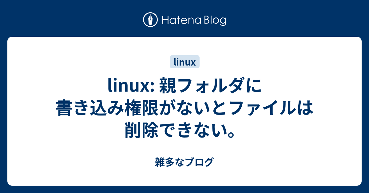 Linux 親フォルダに書き込み権限がないとファイルは削除できない 雑多なブログ