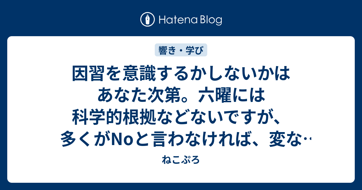 因習を意識するかしないかはあなた次第 六曜には科学的根拠などないですが 多くがnoと言わなければ 変なプレッシャーに巻き込まれたくないから縛られてしまいますね ねこぷろ