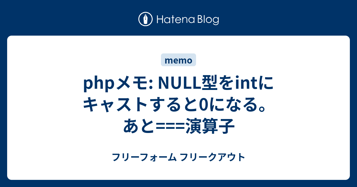 Phpメモ Null型をintにキャストすると0になる あと 演算子 フリーフォーム フリークアウト