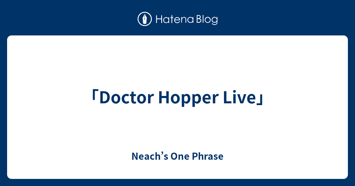 「Doctor Hopper Live」 - Neach’s One Phrase