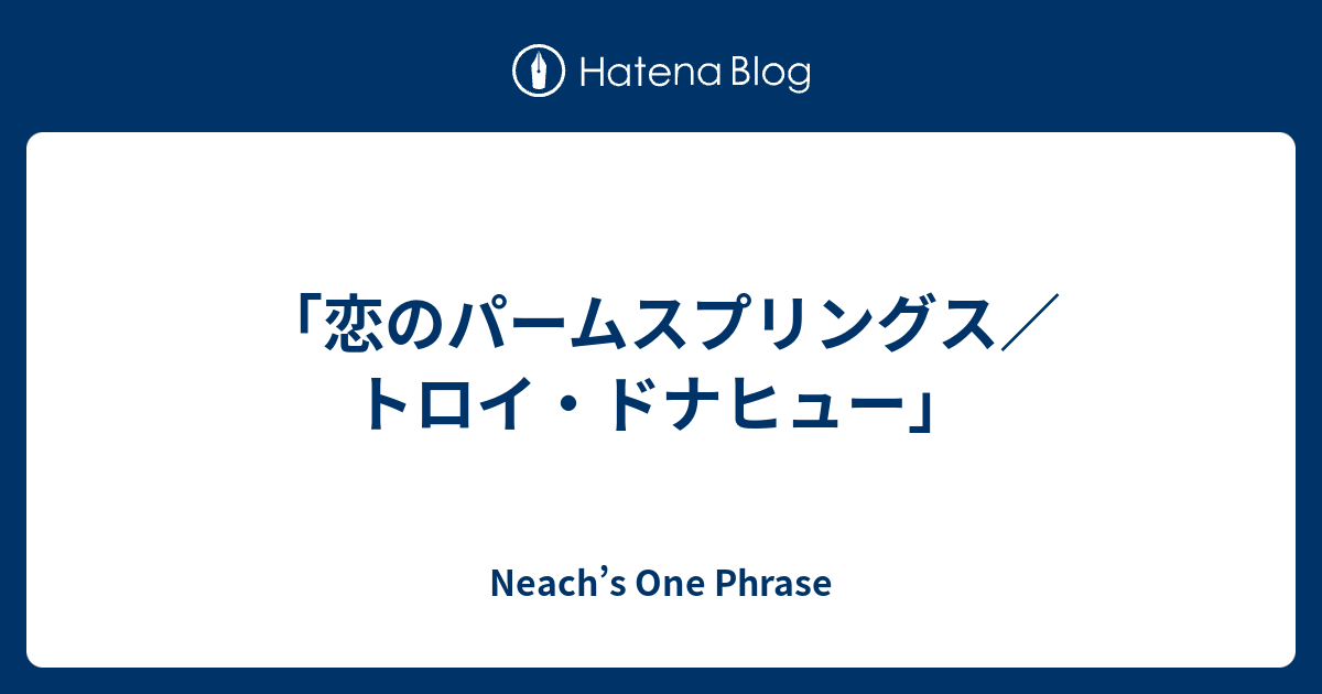 恋のパームスプリングス トロイ ドナヒュー Neach S One Phrase