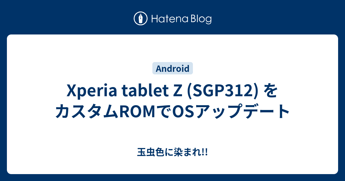 Xperia tablet Z (SGP312) をカスタムROMでOSアップデート - 玉虫色に