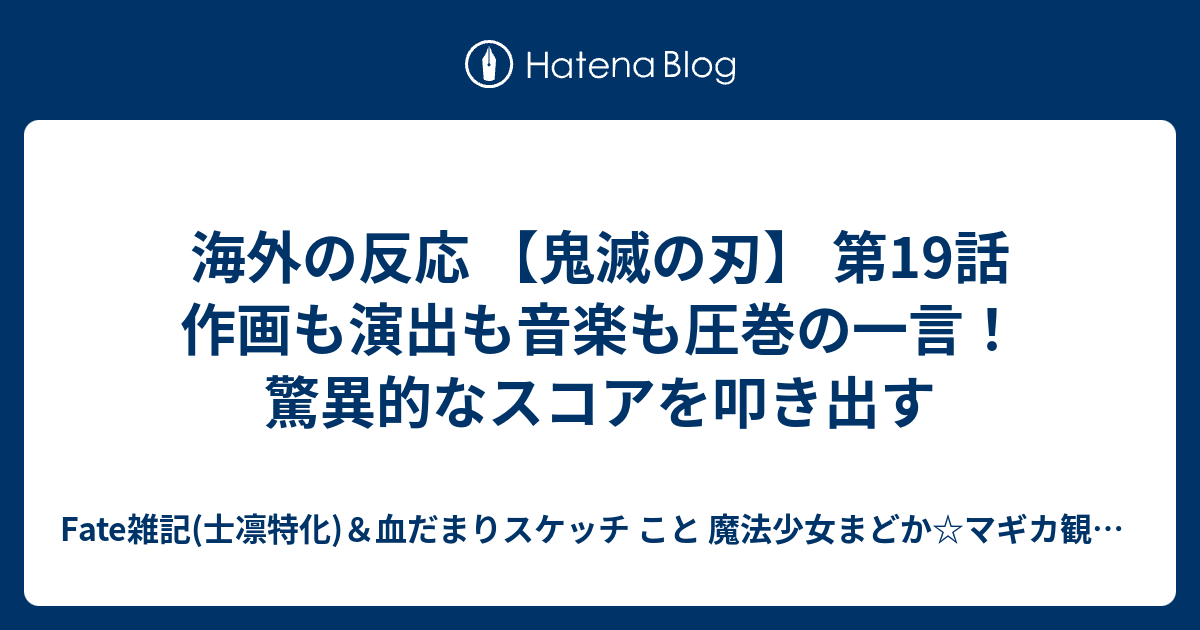 海外の反応 鬼滅の刃 第19話 作画も演出も音楽も圧巻の一言 驚異的なスコアを叩き出す Fate雑記 士凛特化 血だまりスケッチ こと 魔法少女まどか マギカ観測所