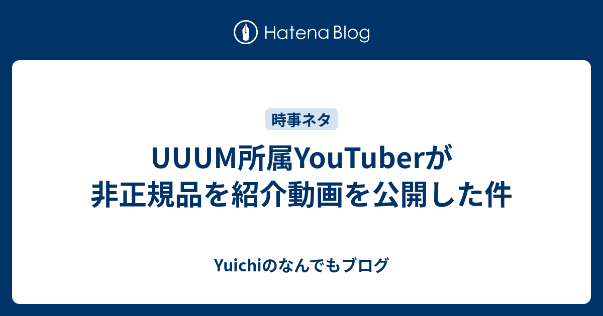 Uuum所属youtuberが非正規品を紹介動画を公開した件 Yuichi S Diary