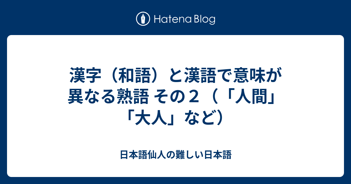 漢字 和語 と漢語で意味が異なる熟語 その２ 人間 大人 など 日本語仙人の難しい日本語