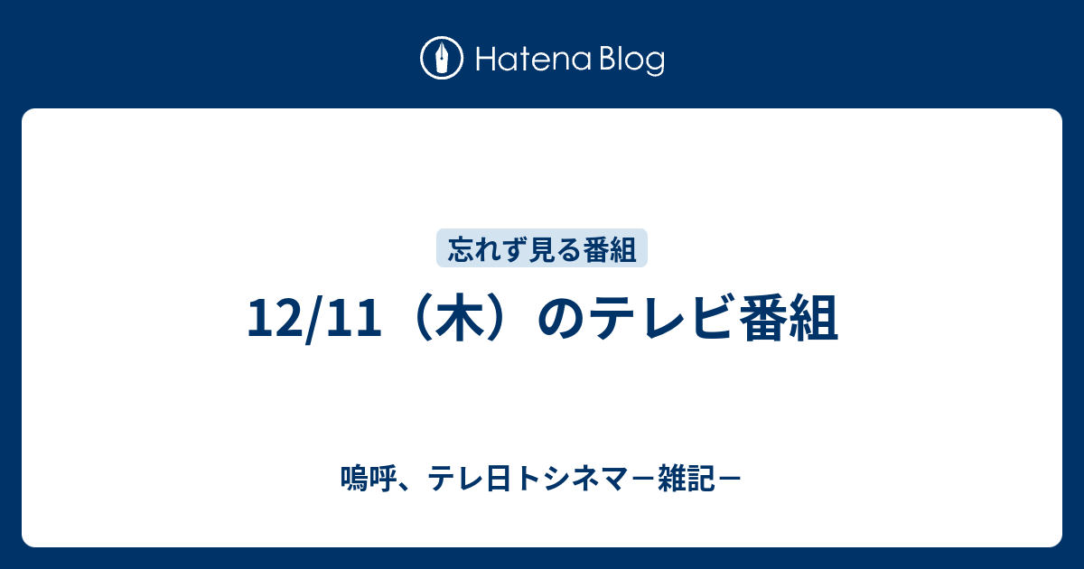 12/11（木）のテレビ番組 - 嗚呼、テレ日トシネマ－雑記－
