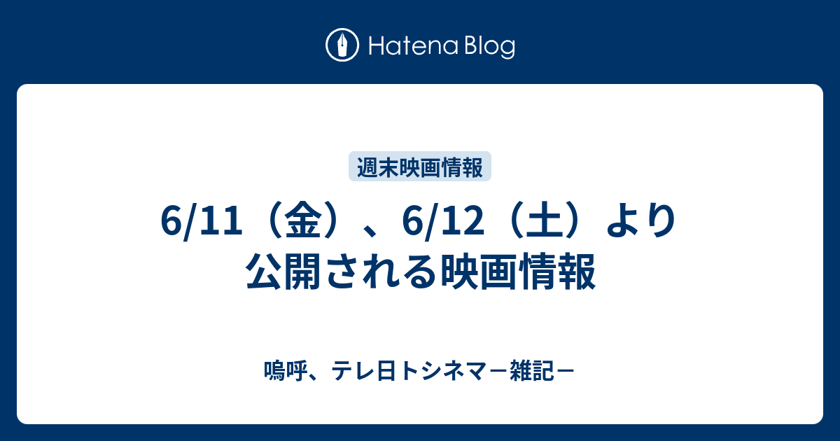 6 11 金 6 12 土 より公開される映画情報 嗚呼 テレ日トシネマ 雑記