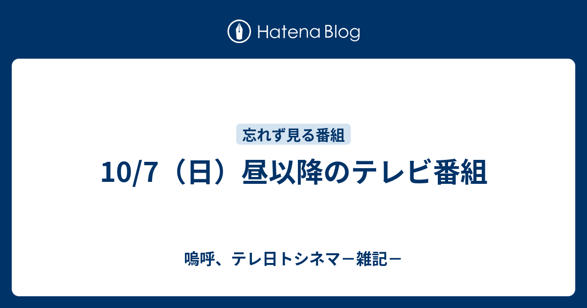 10 7 日 昼以降のテレビ番組 嗚呼 テレ日トシネマ 雑記