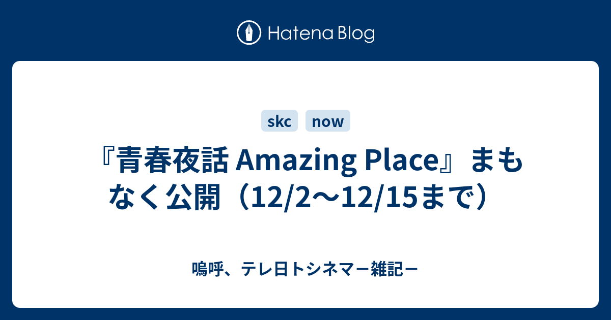 青春夜話 Amazing Place まもなく公開 12 2 12 15まで 嗚呼 テレ日トシネマ 雑記