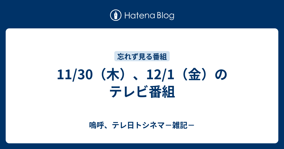 11/30（木）、12/1（金）のテレビ番組 - 嗚呼、テレ日トシネマ－雑記－