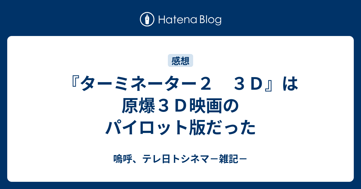 ターミネーター２ ３ｄ は原爆３ｄ映画のパイロット版だった 嗚呼 テレ日トシネマ 雑記