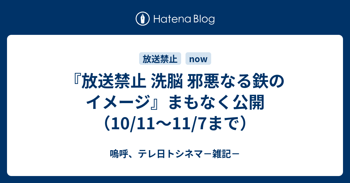 放送禁止 洗脳 邪悪なる鉄のイメージ まもなく公開 10 11 11 7まで 嗚呼 テレ日トシネマ 雑記