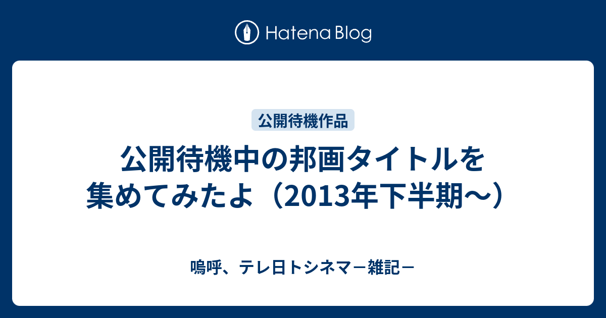 公開待機中の邦画タイトルを集めてみたよ 13年下半期 嗚呼 テレ日トシネマ 雑記
