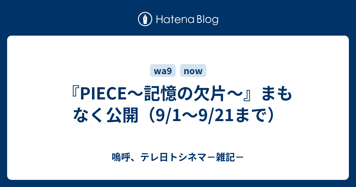 Piece 記憶の欠片 まもなく公開 9 1 9 21まで 嗚呼 テレ日トシネマ 雑記