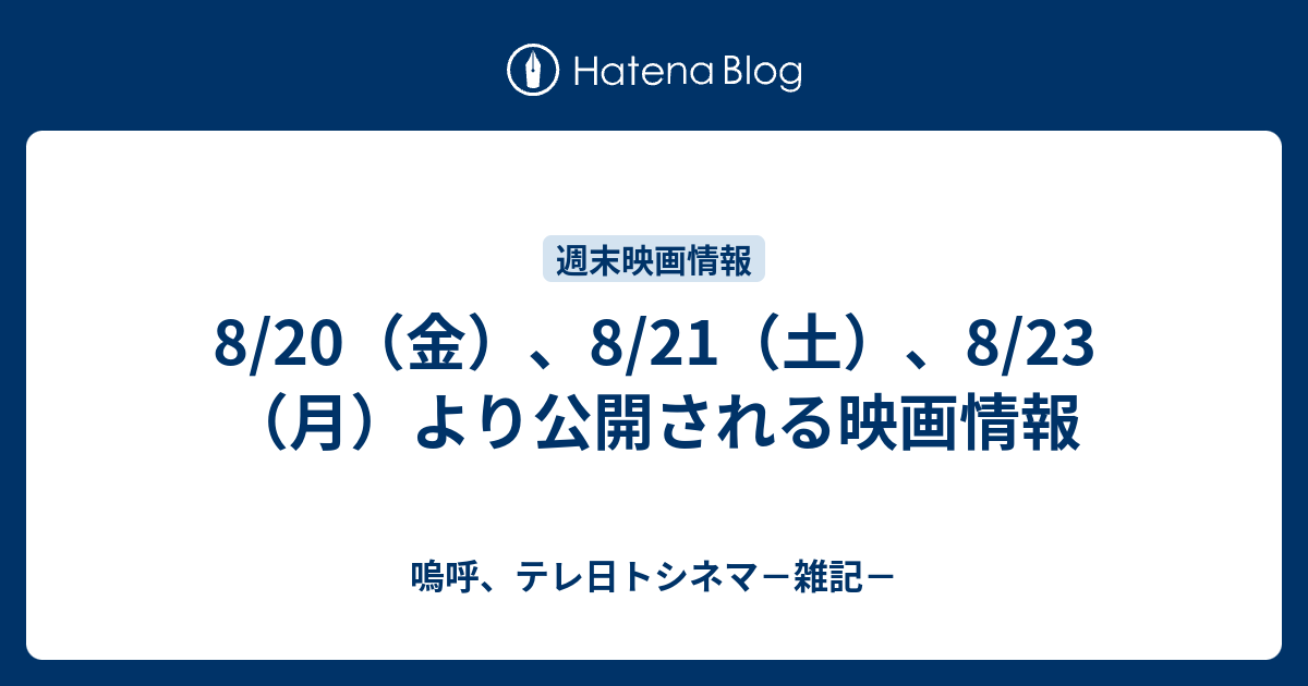 8 金 8 21 土 8 23 月 より公開される映画情報 嗚呼 テレ日トシネマ 雑記