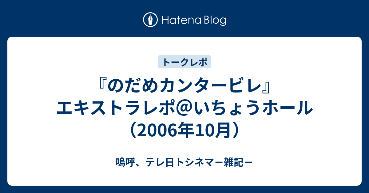 のだめカンタービレ エキストラレポ いちょうホール 06年10月 嗚呼 テレ日トシネマ 雑記