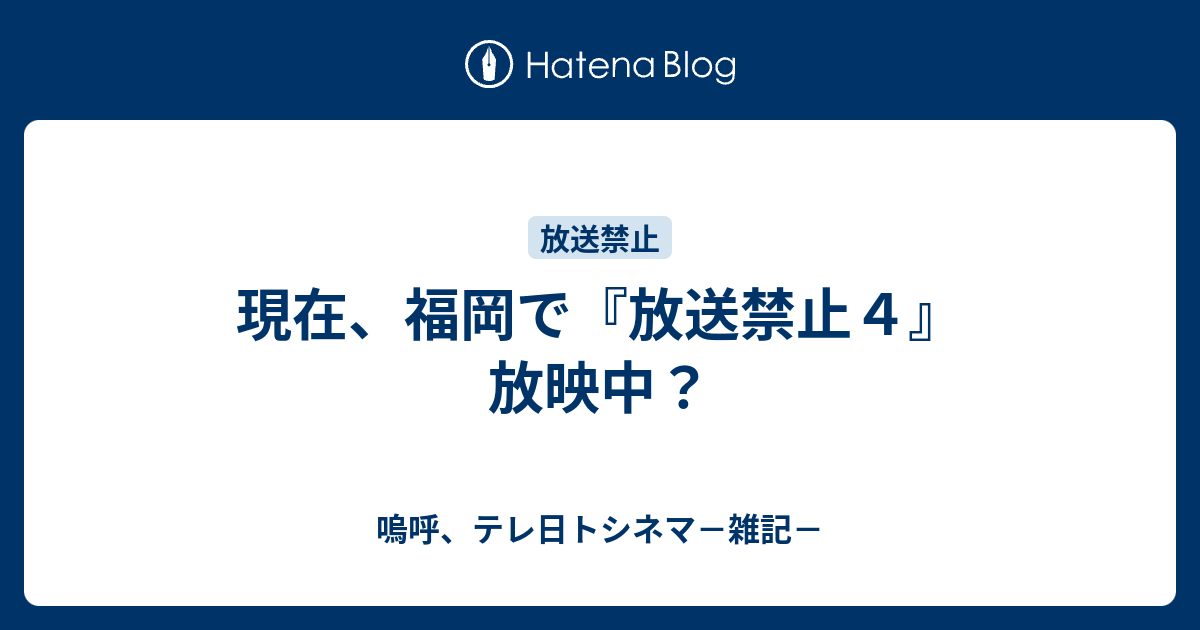 現在 福岡で 放送禁止４ 放映中 嗚呼 テレ日トシネマ 雑記