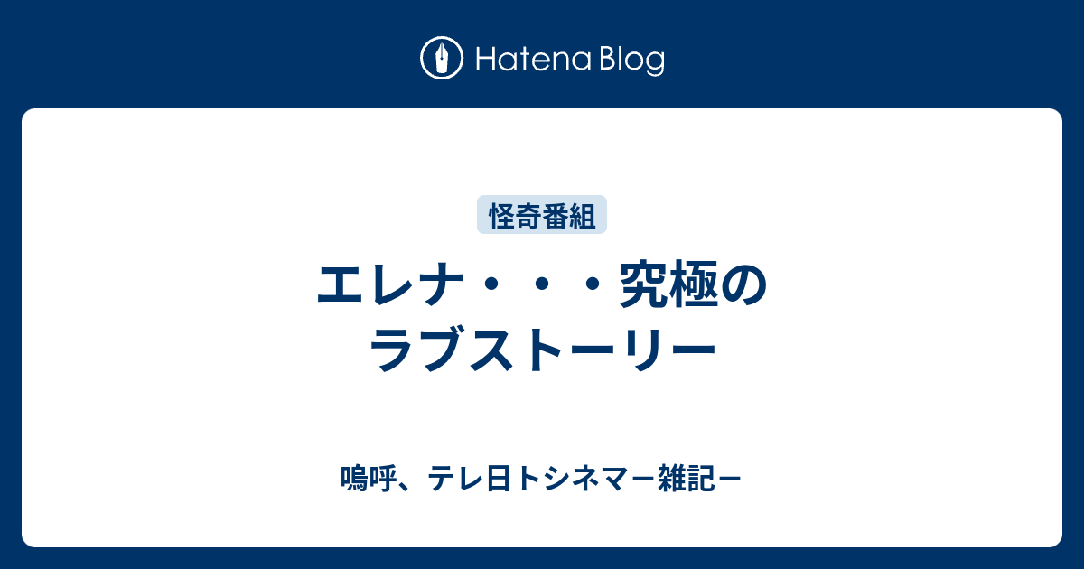 エレナ 究極のラブストーリー 嗚呼 テレ日トシネマ 雑記