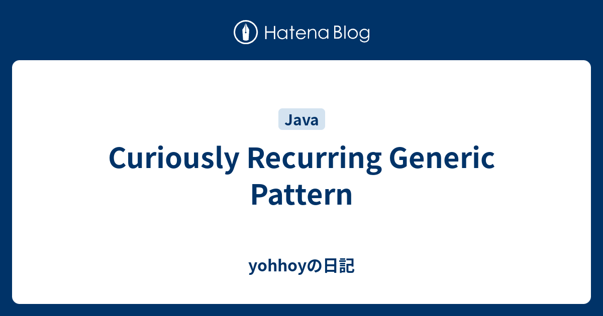 Curiously Recurring Generic Pattern - yohhoyの日記