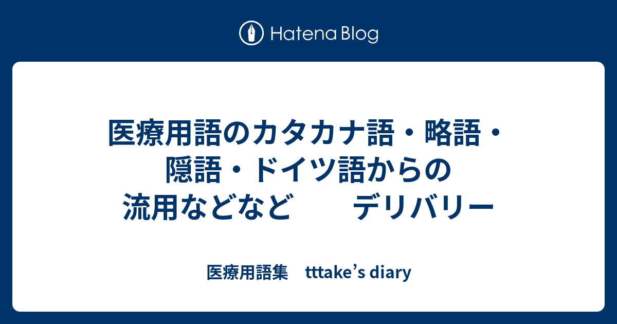 医療用語のカタカナ語 略語 隠語 ドイツ語からの流用などなど デリバリー 医療用語集 Tttake S Diary