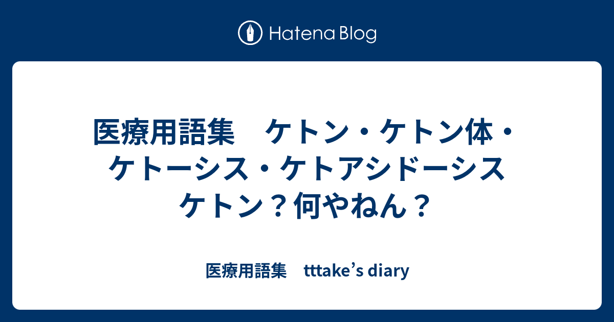 医療用語集 ケトン ケトン体 ケトーシス ケトアシドーシス ケトン 何やねん 医療用語集 Tttake S Diary