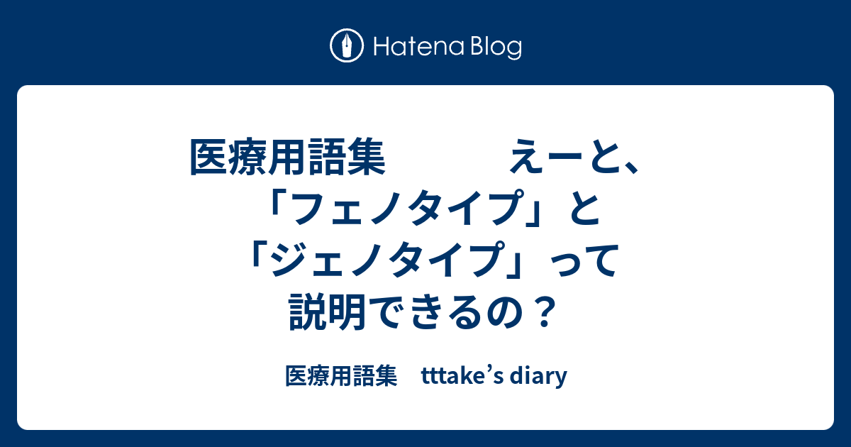 医療用語集 えーと フェノタイプ と ジェノタイプ って説明できるの 医療用語集 Tttake S Diary