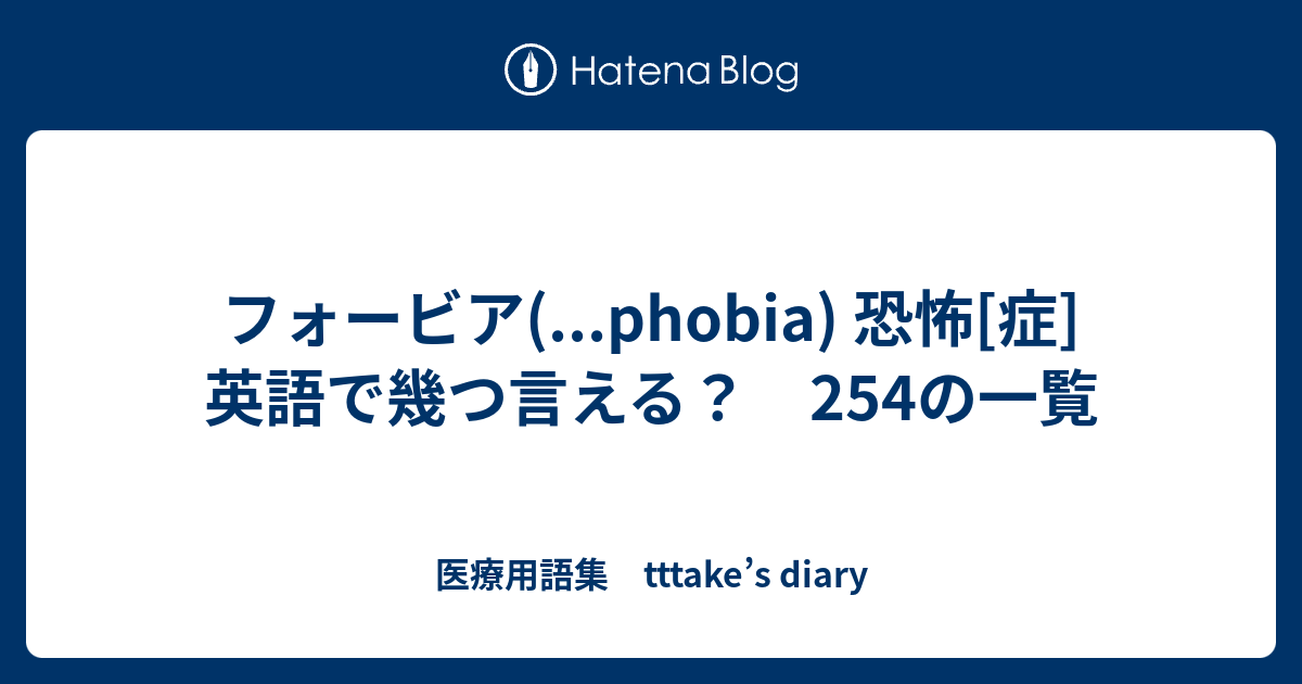 フォービア Phobia 恐怖 症 英語で幾つ言える 254の一覧 医療用語集 Tttake S Diary