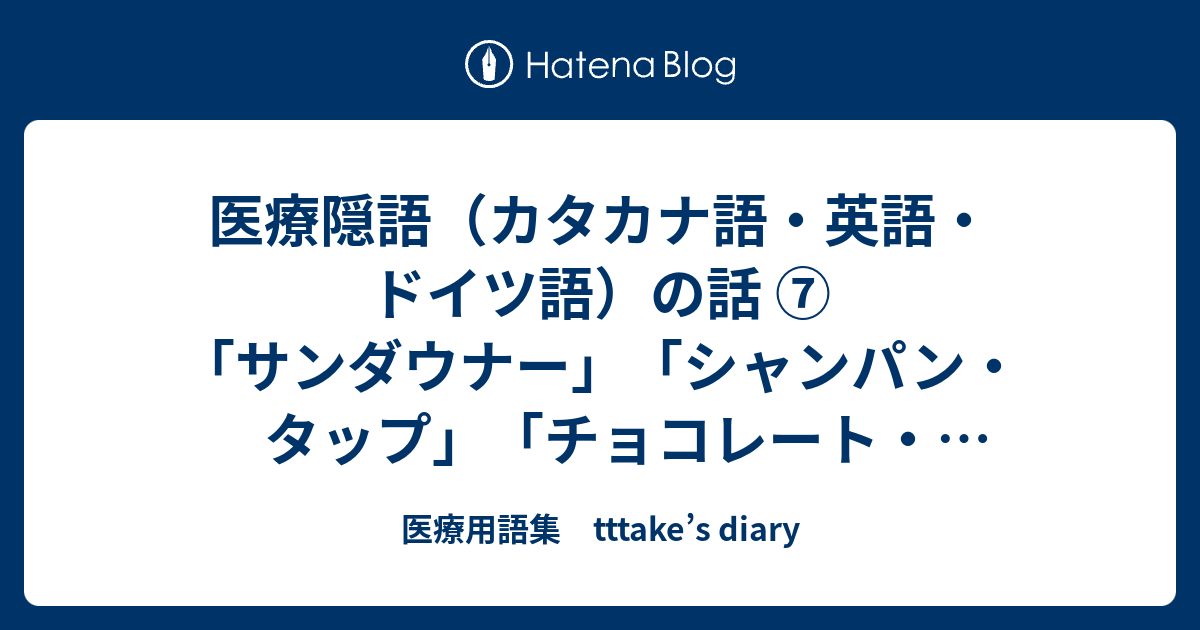 医療隠語 カタカナ語 英語 ドイツ語 の話 サンダウナー シャンパン タップ チョコレート ハイウェー 医療用語集 Tttake S Diary