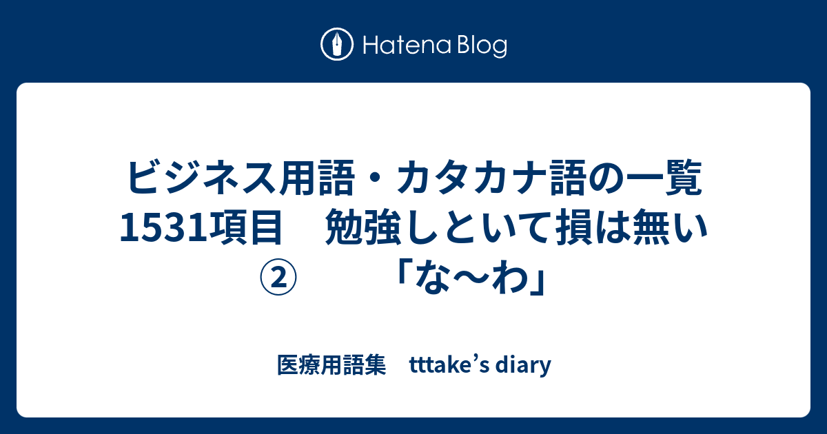 ビジネス用語 カタカナ語の一覧 1531項目 勉強しといて損は無い な わ 医療用語集 Tttake S Diary