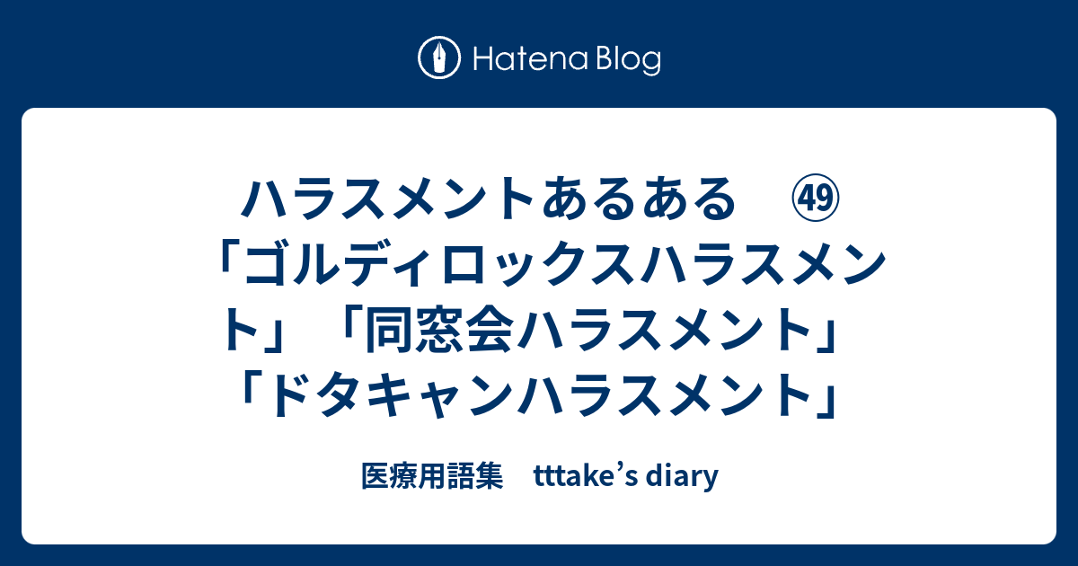 ハラスメントあるある ゴルディロックスハラスメント 同窓会ハラスメント ドタキャンハラスメント 医療用語集 Tttake S Diary