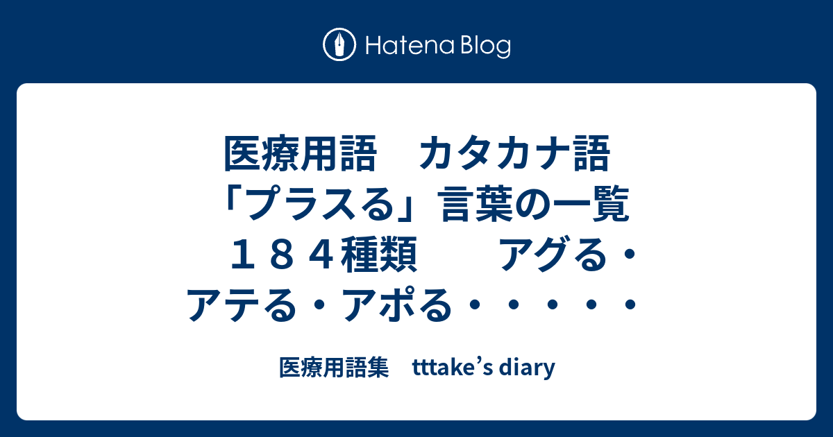 医療用語 カタカナ語 プラスる 言葉の一覧 １８４種類 アグる アテる アポる 医療用語集 Tttake S Diary