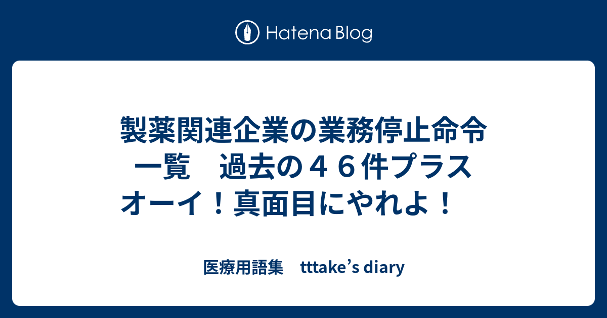 製薬関連企業の業務停止命令 一覧 過去の46件プラス オーイ！真面目にやれよ！ - 医療用語集 tttake’s diary