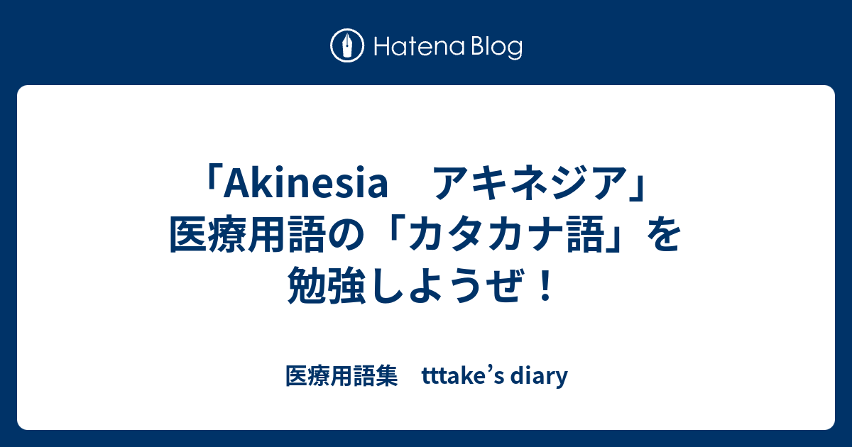 「Akinesia アキネジア」 医療用語の「カタカナ語」を勉強しようぜ！ - 医療用語集 tttake’s diary