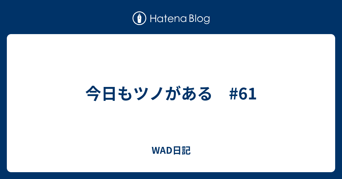今日もツノがある 61 Wad日記