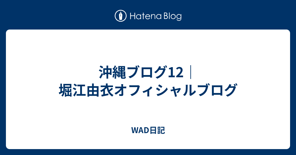 沖縄ブログ12 堀江由衣オフィシャルブログ Wad日記