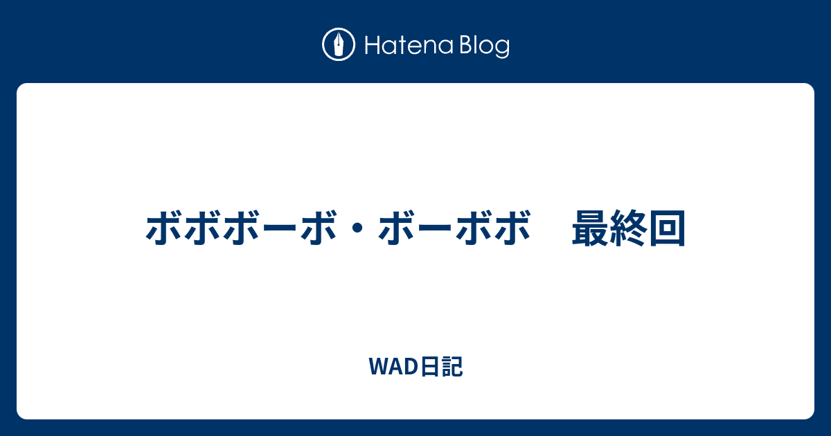 ボボボーボ ボーボボ 最終回 Wad日記